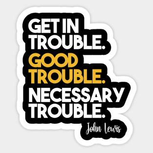 Get in Trouble. Good Trouble. Necessary Trouble. Sticker